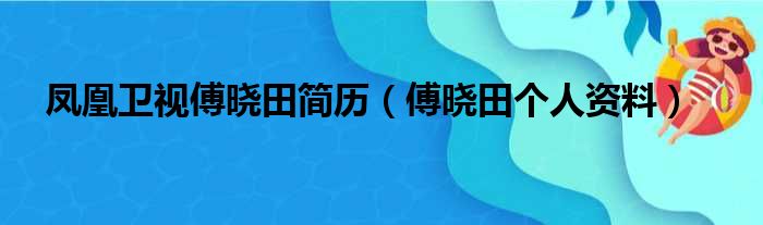 凤凰卫视傅晓田简历（傅晓田个人资料）