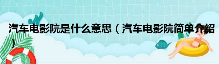 汽车电影院是什么意思（汽车电影院简单介绍）