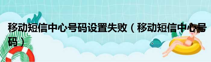 移动短信中心号码设置失败（移动短信中心号码）