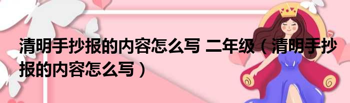 清明手抄报的内容怎么写 二年级（清明手抄报的内容怎么写）