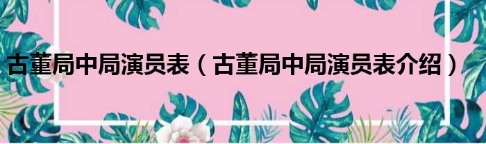 古董局中局演员表（古董局中局演员表介绍）