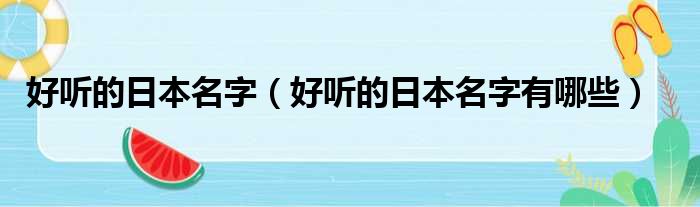 好听的日本名字（好听的日本名字有哪些）