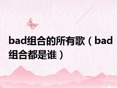 bad组合的所有歌（bad组合都是谁）