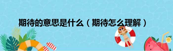 期待的意思是什么（期待怎么理解）