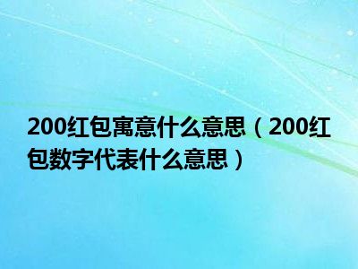 200红包寓意什么意思（200红包数字代表什么意思）