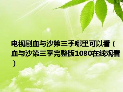 电视剧血与沙第三季哪里可以看（血与沙第三季完整版1080在线观看）