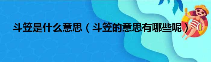 斗笠是什么意思（斗笠的意思有哪些呢）