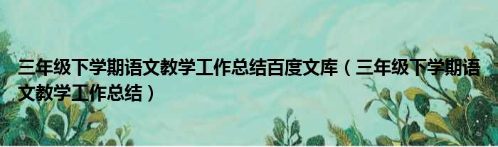 三年级下学期语文教学工作总结百度文库（三年级下学期语文教学工作总结）