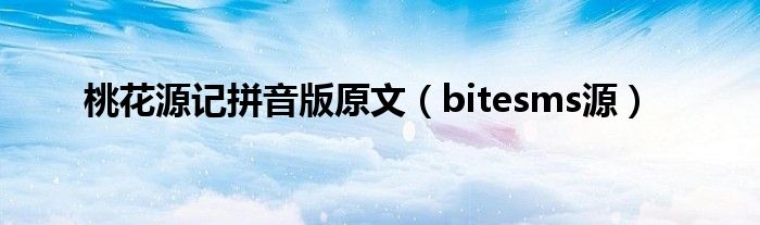  桃花源记拼音版原文（bitesms源）