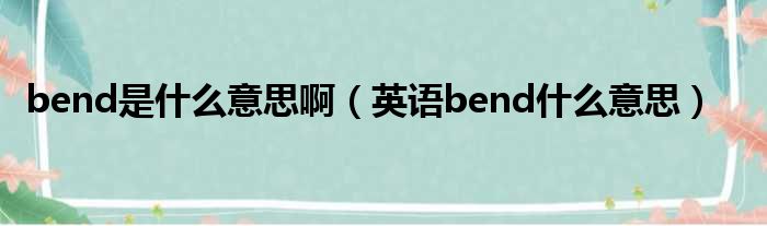 bend是什么意思啊（英语bend什么意思）