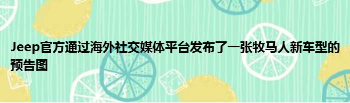 Jeep官方通过海外社交媒体平台发布了一张牧马人新车型的预告图