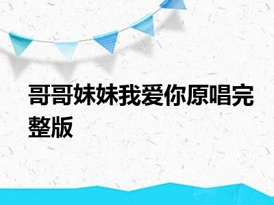 哥哥妹妹我爱你原唱完整版