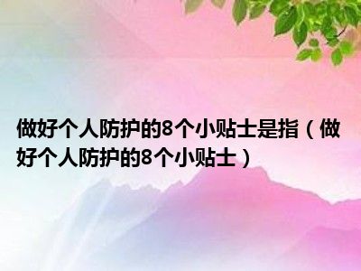 做好个人防护的8个小贴士是指（做好个人防护的8个小贴士）