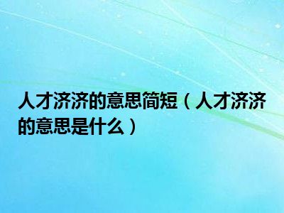 人才济济的意思简短（人才济济的意思是什么）