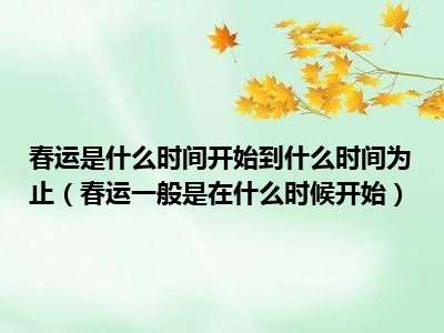 春运是什么时间开始到什么时间为止（春运一般是在什么时候开始）