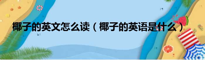 椰子的英文怎么读（椰子的英语是什么）