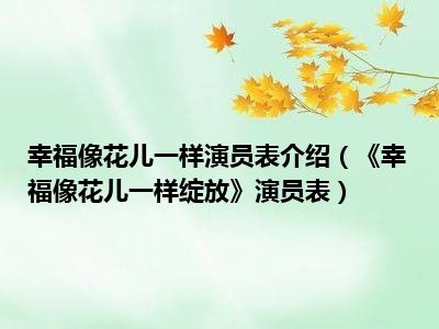 幸福像花儿一样演员表介绍（《幸福像花儿一样绽放》演员表）