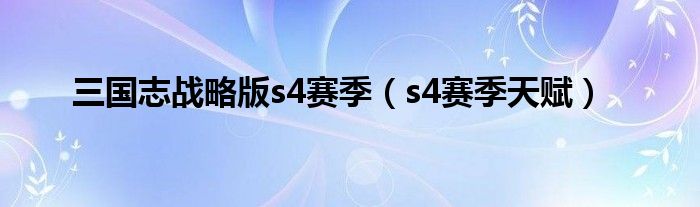  三国志战略版s4赛季（s4赛季天赋）