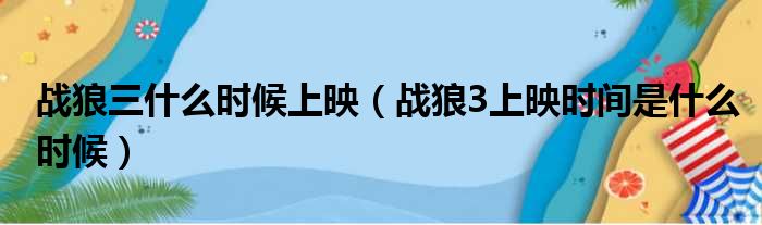 战狼三什么时候上映（战狼3上映时间是什么时候）