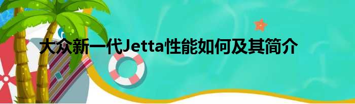 大众新一代Jetta性能如何及其简介
