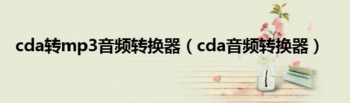  cda转mp3音频转换器（cda音频转换器）