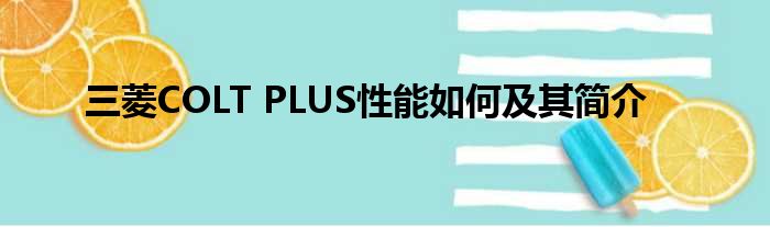 三菱COLT PLUS性能如何及其简介