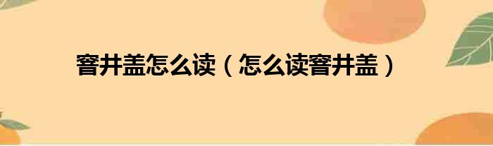 窨井盖怎么读（怎么读窨井盖）