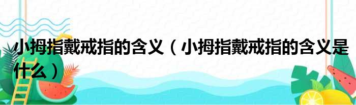 小拇指戴戒指的含义（小拇指戴戒指的含义是什么）