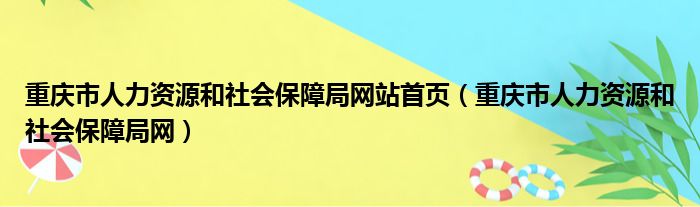 重庆市人力资源和社会保障局网站首页（重庆市人力资源和社会保障局网）