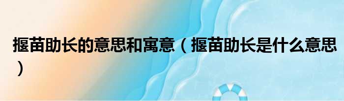 揠苗助长的意思和寓意（揠苗助长是什么意思）