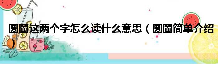 圐圙这两个字怎么读什么意思（圐圙简单介绍）