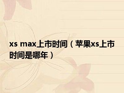 xs max上市时间（苹果xs上市时间是哪年）