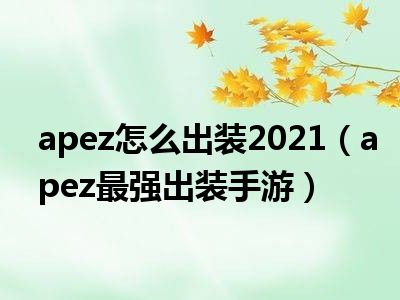 apez怎么出装2021（apez最强出装手游）