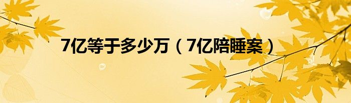  7亿等于多少万（7亿陪睡案）