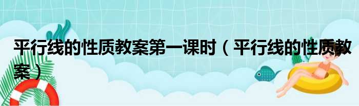 平行线的性质教案第一课时（平行线的性质教案）