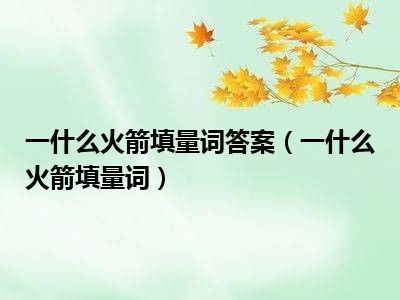 一什么火箭填量词答案（一什么火箭填量词）