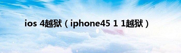  ios 4越狱（iphone45 1 1越狱）