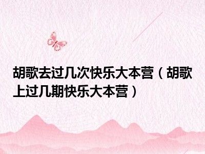 胡歌去过几次快乐大本营（胡歌上过几期快乐大本营）