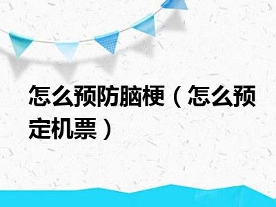 怎么预防脑梗（怎么预定机票）