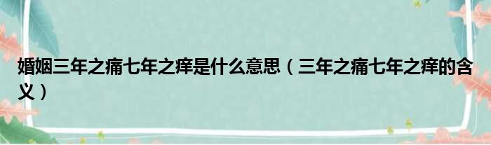 婚姻三年之痛七年之痒是什么意思（三年之痛七年之痒的含义）