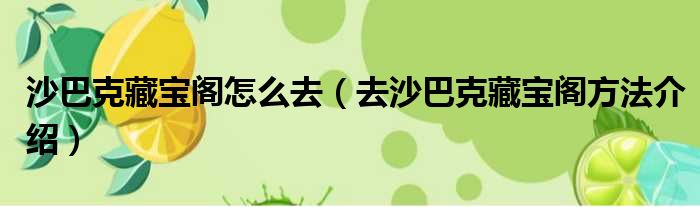 沙巴克藏宝阁怎么去（去沙巴克藏宝阁方法介绍）