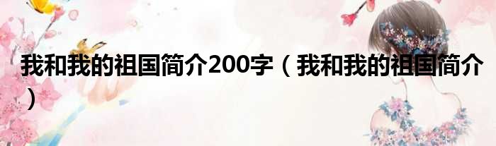 我和我的祖国简介200字（我和我的祖国简介）