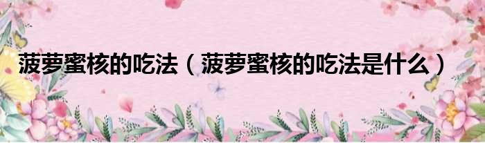 菠萝蜜核的吃法（菠萝蜜核的吃法是什么）