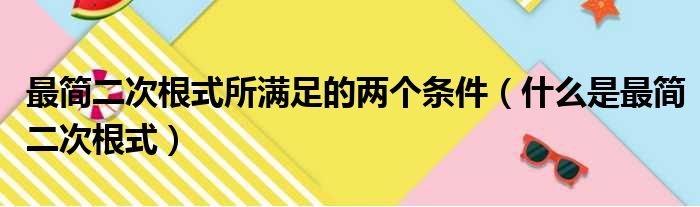 最简二次根式所满足的两个条件（什么是最简二次根式）