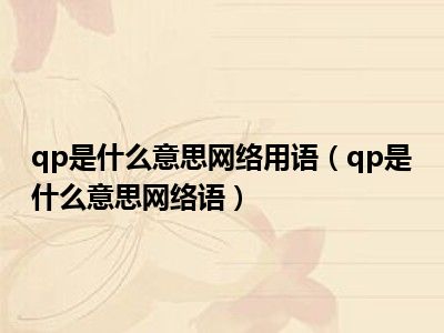 qp是什么意思网络用语（qp是什么意思网络语）