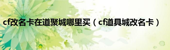  cf改名卡在道聚城哪里买（cf道具城改名卡）