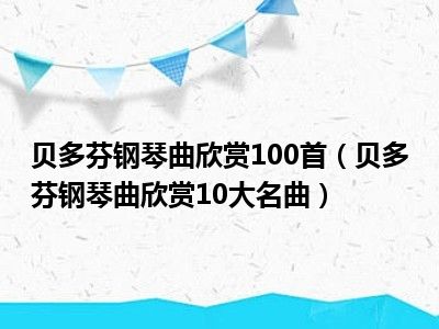 贝多芬钢琴曲欣赏100首（贝多芬钢琴曲欣赏10大名曲）