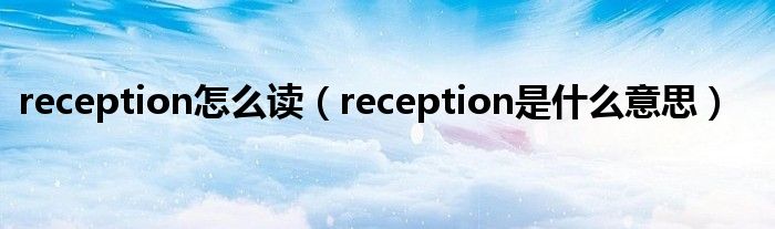 reception怎么读（reception是什么意思）