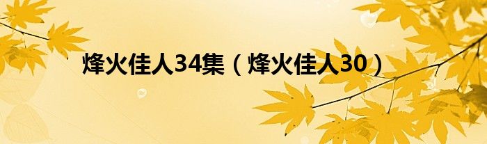  烽火佳人34集（烽火佳人30）