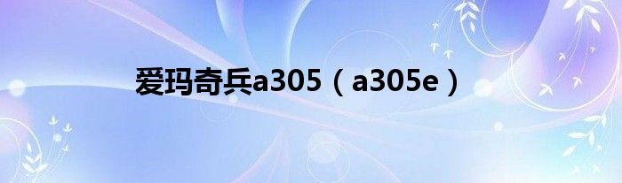  爱玛奇兵a305（a305e）